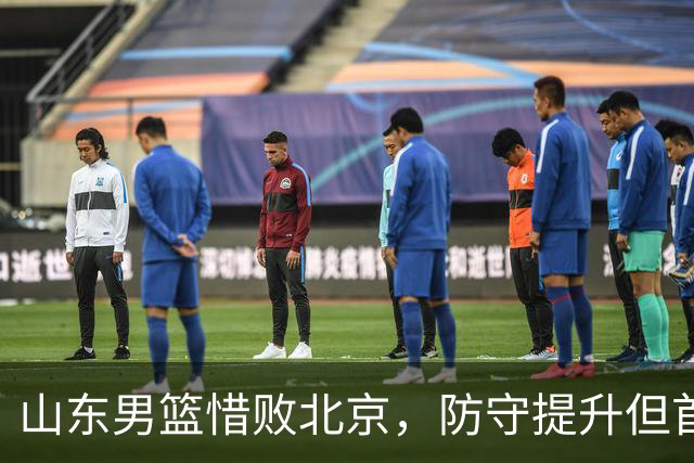 山东男篮惜败北京，防守提升但首节慢热再成隐患