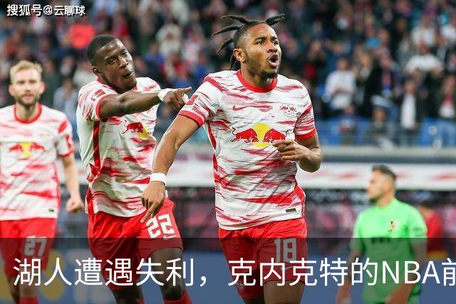 湖人遭遇失利，克内克特的NBA前景黯淡